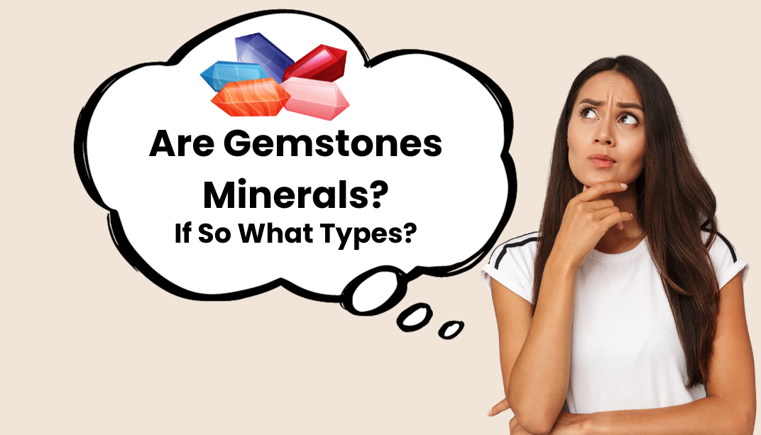 Are Gemstones Minerals? If So What Types?